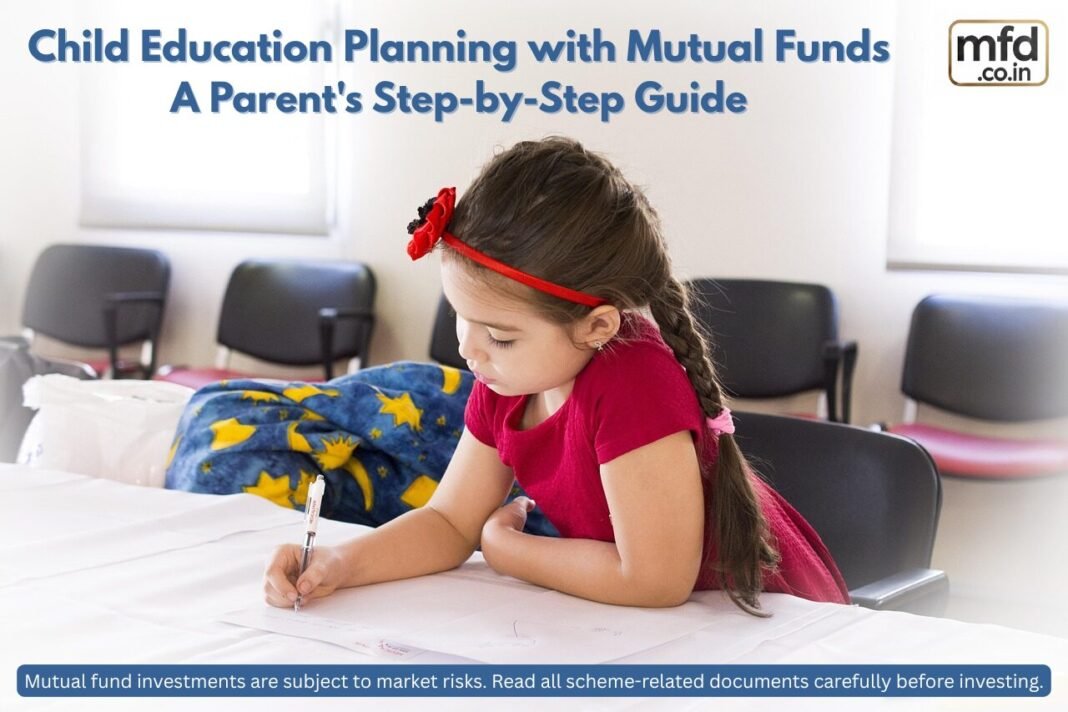 Child Education Planning with Mutual Funds: A Parent’s Step-by-Step Guide Child Education Planning with Mutual Funds