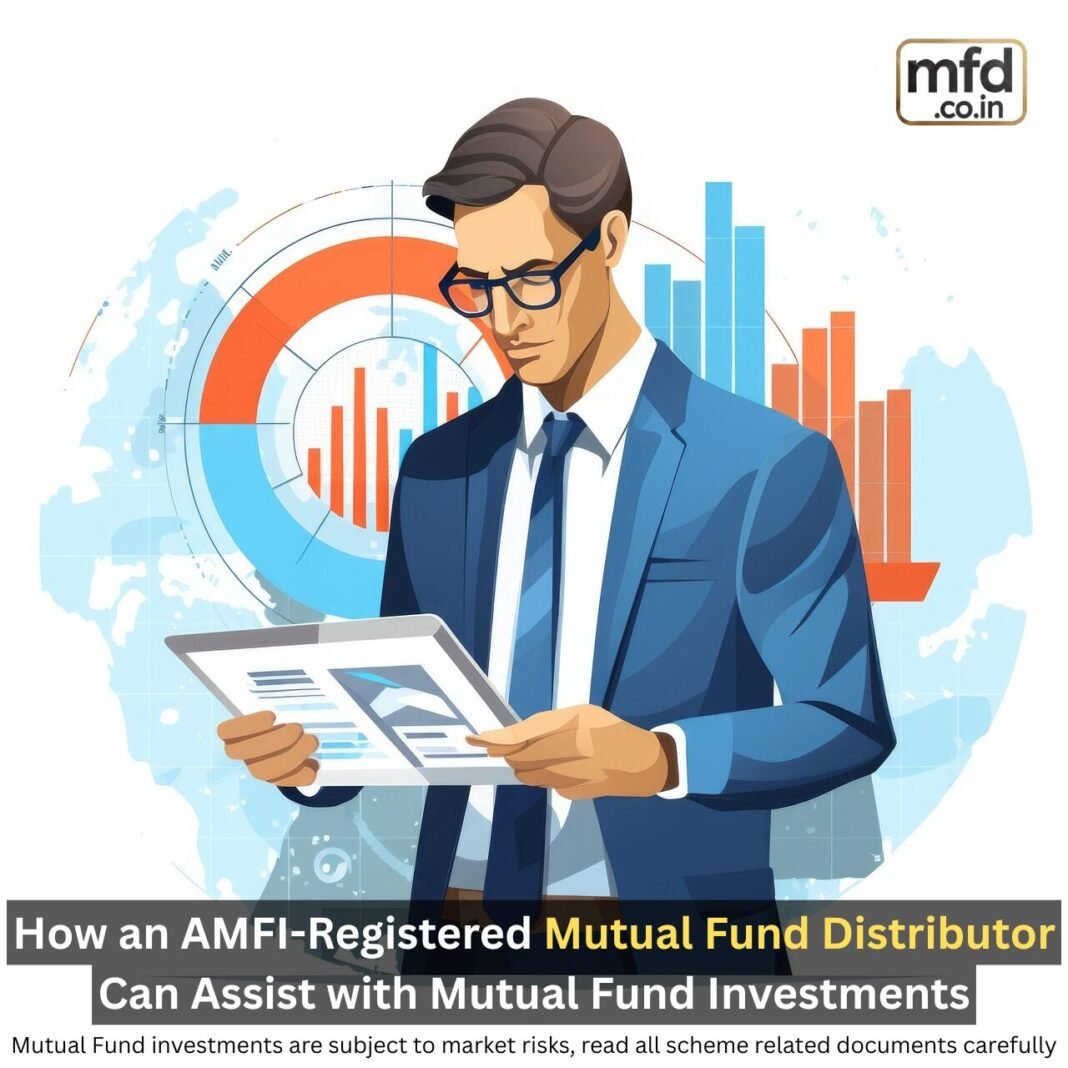 How an AMFI-Registered Mutual Fund Distributor Can Assist with Mutual Fund Investments AMFI-Registered Mutual Fund Distributor Can Assist with Mutual Fund Investments