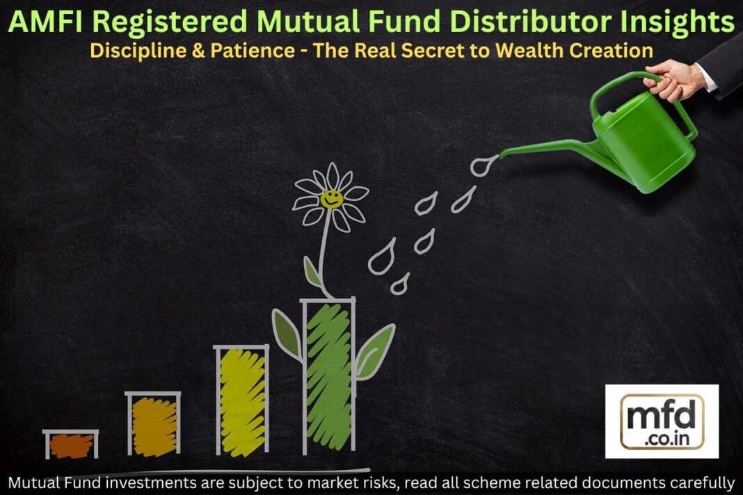 AMFI Registered Mutual Fund Distributor Insights: Discipline & Patience – The Real Secret to Wealth Creation AMFI Registered Mutual Fund Distributor Insights
