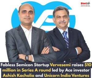 Fabless Semicon Startup Vervesemi raises $10 million in Series A round led by Ace investor Ashish Kacholia and Unicorn India Ventures