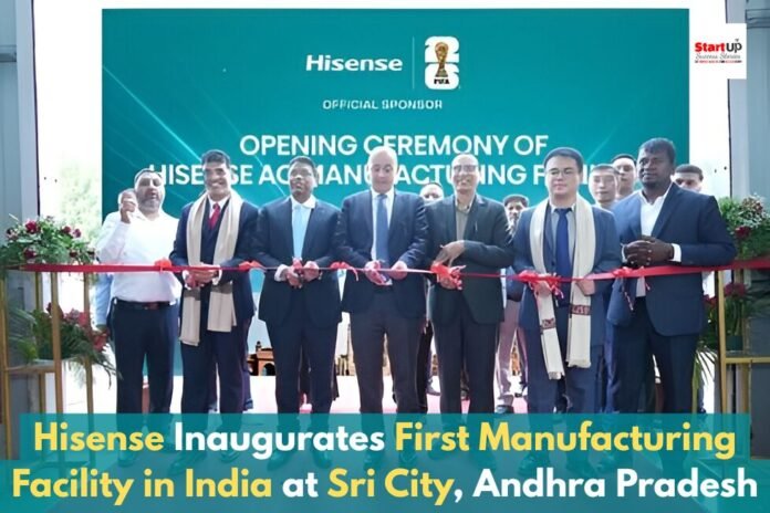 Hisense Inaugurates First Manufacturing Facility in India at Sri City, Andhra Pradesh