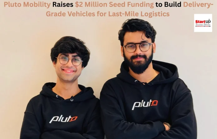 Pluto Mobility Raises $2 Million Seed Funding to Build Delivery-Grade Vehicles for Last-Mile Logistics