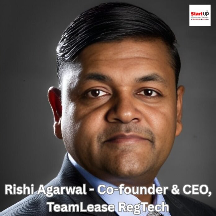 Rishi Agarwal - Co-founder & CEO, TeamLease RegTech