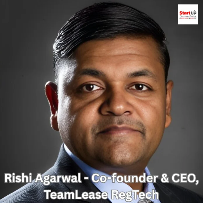 Rishi Agarwal - Co-founder & CEO, TeamLease RegTech