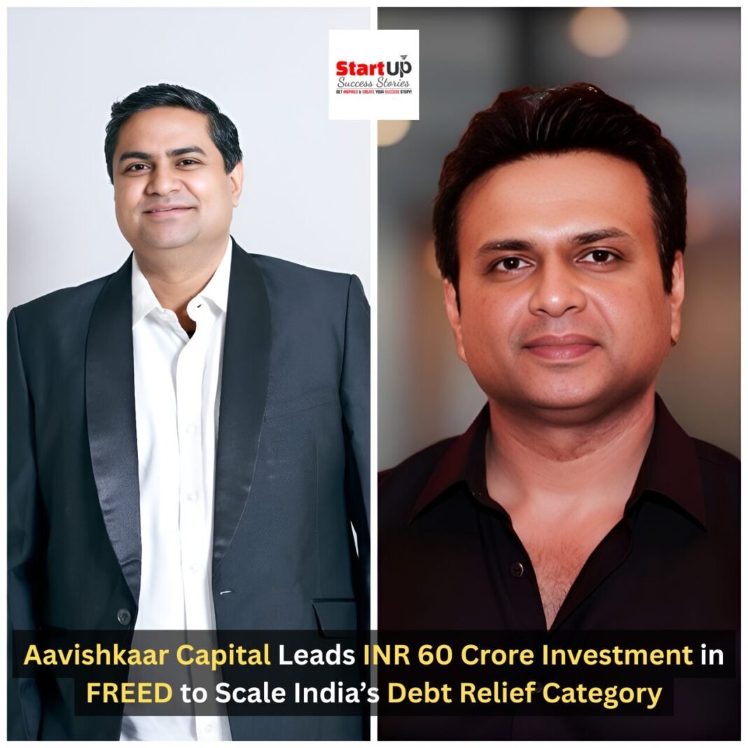 Aavishkaar Capital Leads INR 60 Crore Investment in FREED to Scale India’s Debt Relief Category Shashvat Rai, Partner at Aavishkaar Capital and Ritesh Srivastava, Founder and CEO of FREED