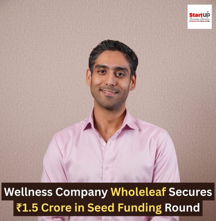 Wellness Company Wholeleaf Secures ₹1.5 Crore in Seed Funding Round