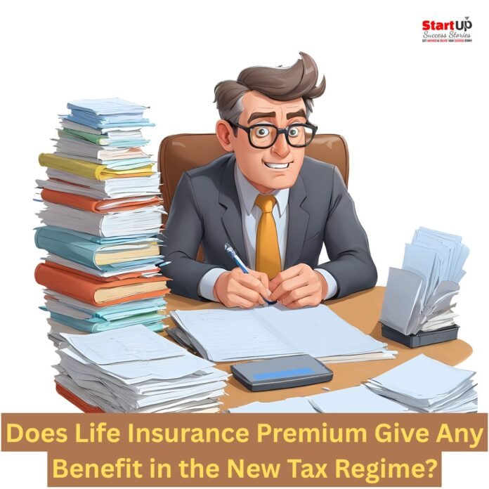 Does Life Insurance Premium Give Any Benefit in the New Tax Regime Does Life Insurance Premium Give Any Benefit in the New Tax Regime
