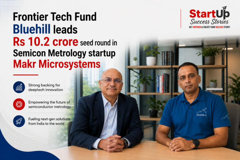 Frontier Tech Fund Bluehill leads Rs 10.2 crore seed round in Semicon Metrology startup Makr Microsystems