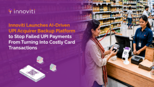 Innoviti Launches AI-Driven UPI Acquirer Backup Platform to Stop Failed UPI Payments From Turning Into Costly Card Transactions